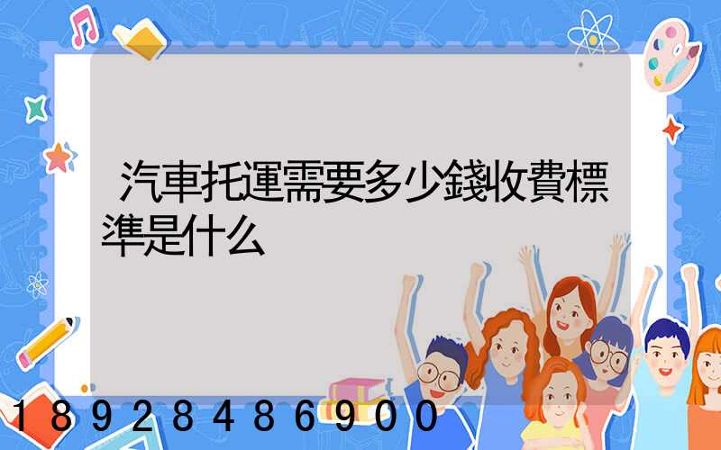 汽車托運需要多少錢收費標準是什么