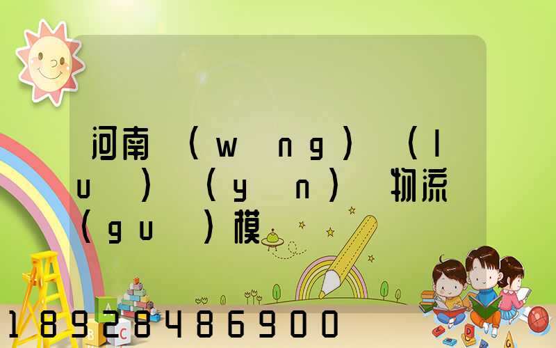 河南網(wǎng)絡(luò)運(yùn)輸物流規(guī)模