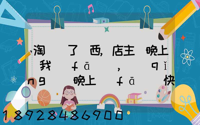 淘寶買了東西,店主說晚上給我發(fā)貨,請(qǐng)問晚上發(fā)貨快遞還往外發(fā)嗎