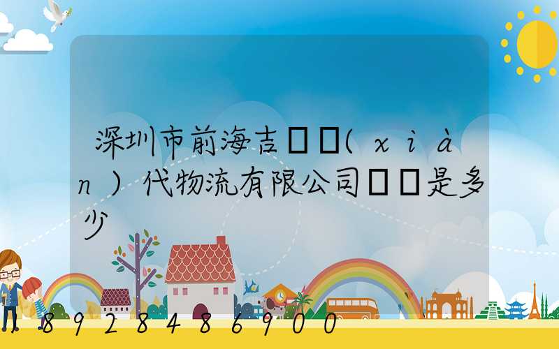 深圳市前海吉運現(xiàn)代物流有限公司電話是多少