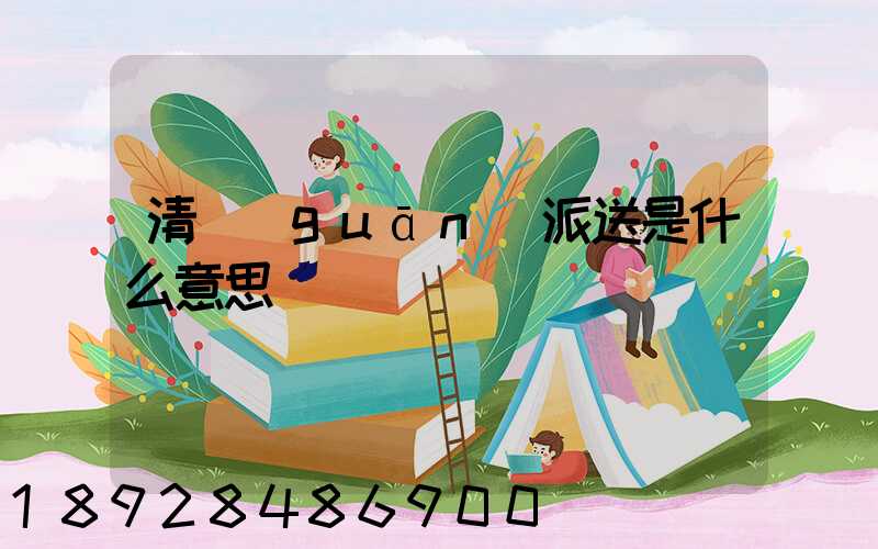 清關(guān)派送是什么意思