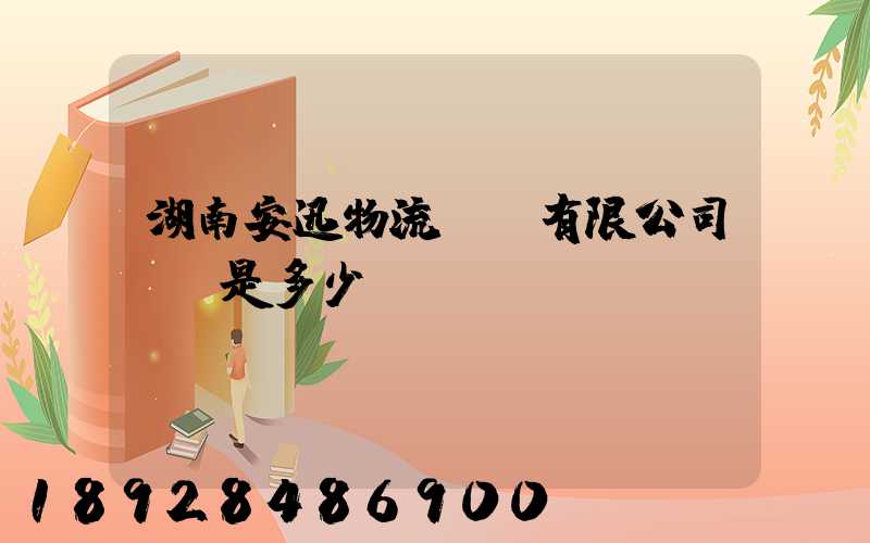 湖南安迅物流運輸有限公司電話是多少