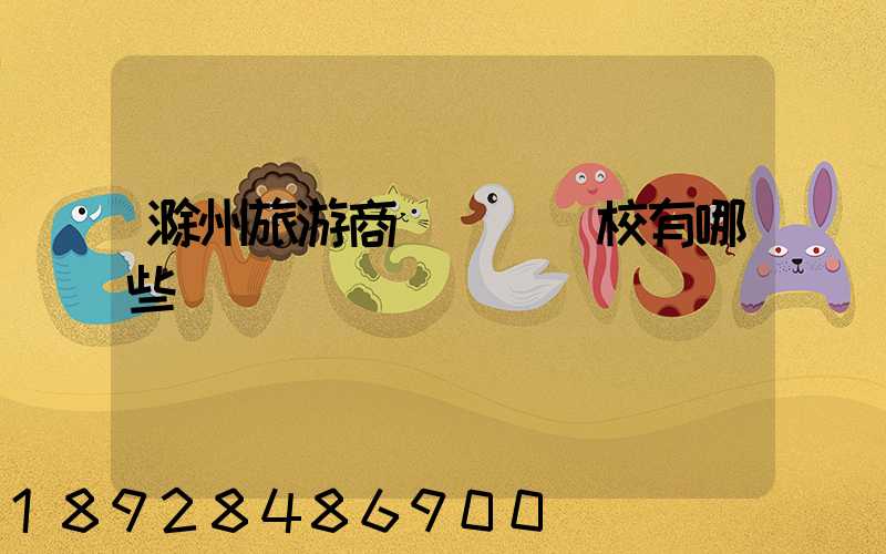 滁州旅游商貿職業學校有哪些專業