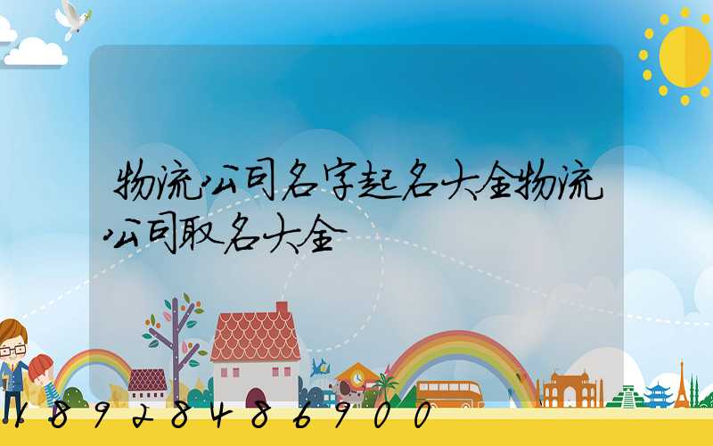 物流公司名字起名大全物流公司取名大全