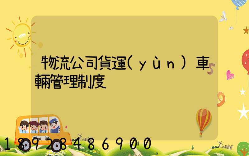 物流公司貨運(yùn)車輛管理制度