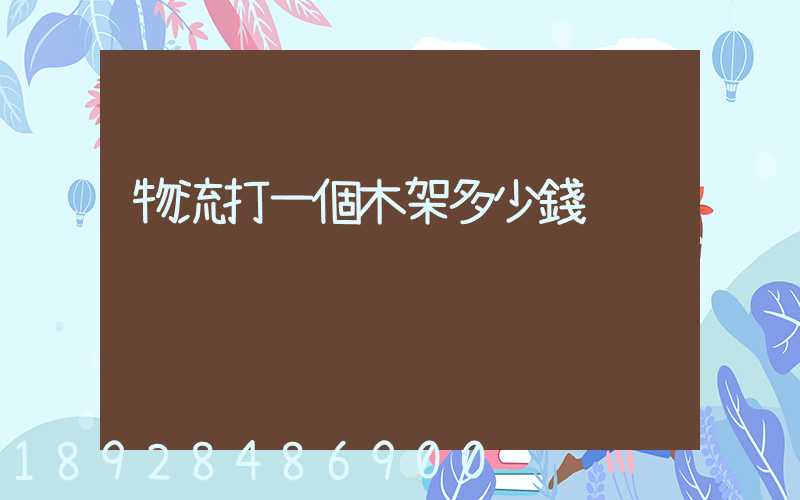 物流打一個木架多少錢