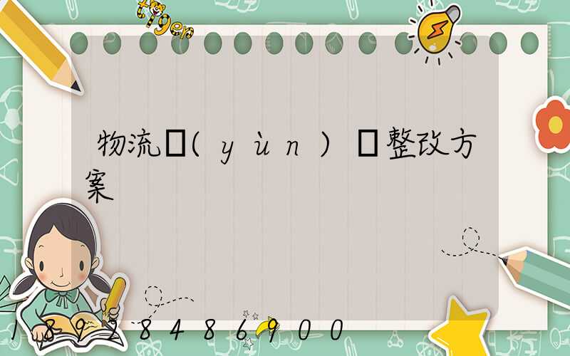 物流運(yùn)輸整改方案