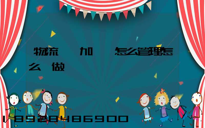 物流運輸加倉儲怎么管理怎么運做