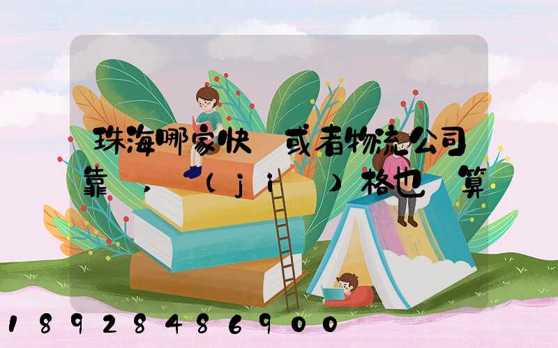 珠海哪家快遞或者物流公司靠譜,價(jià)格也劃算