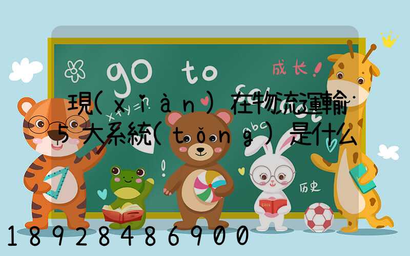 現(xiàn)在物流運輸5大系統(tǒng)是什么