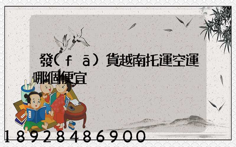 發(fā)貨越南托運空運哪個便宜