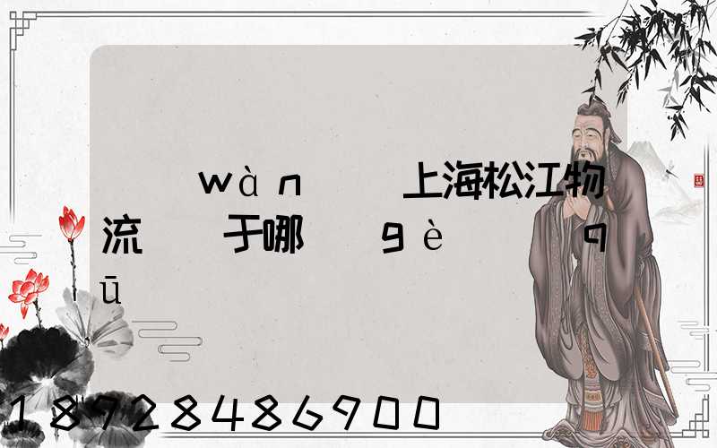 萬(wàn)緯上海松江物流園屬于哪個(gè)區(qū)