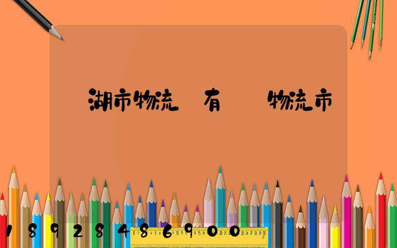 蕪湖市物流園有幾個物流市場