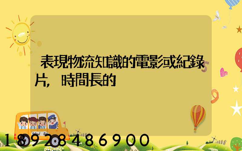 表現物流知識的電影或紀錄片,時間長的