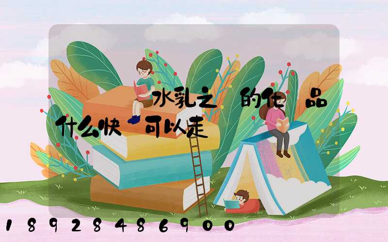 請問國內水乳之類的化妝品什么快遞可以走