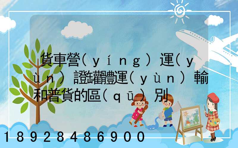 貨車營(yíng)運(yùn)證罐體運(yùn)輸和普貨的區(qū)別