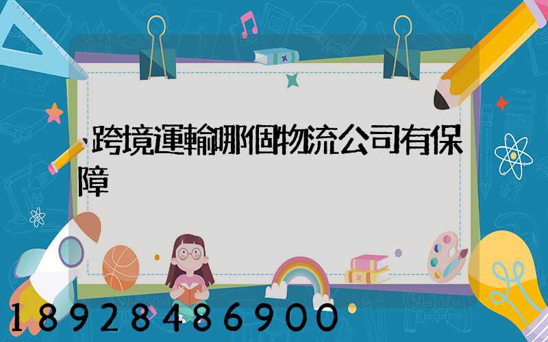 跨境運輸哪個物流公司有保障