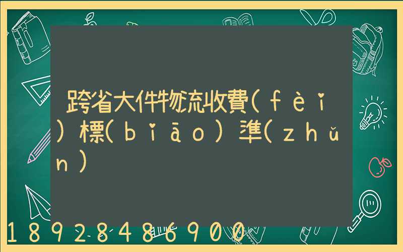 跨省大件物流收費(fèi)標(biāo)準(zhǔn)