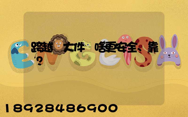 跨越運大件為啥更安全、靠譜？