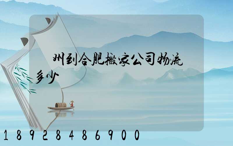 鄭州到合肥搬家公司物流費多少錢