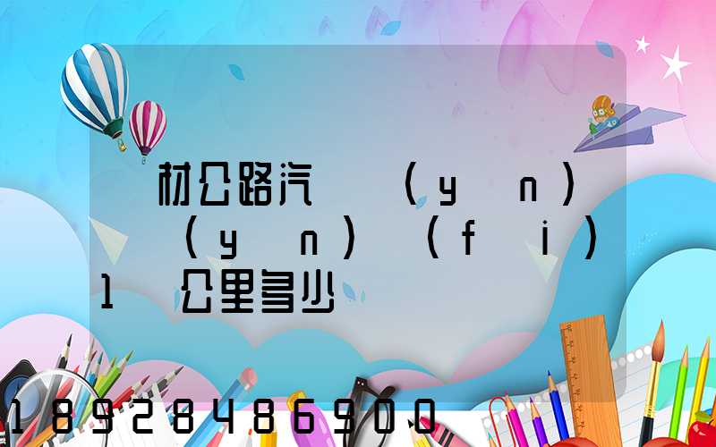 鋼材公路汽車運(yùn)輸運(yùn)費(fèi)1噸公里多少錢
