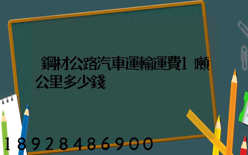 鋼材公路汽車運輸運費1噸公里多少錢