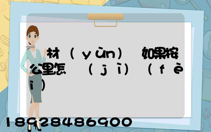 鋼材運(yùn)輸如果按公里怎樣計(jì)費(fèi)