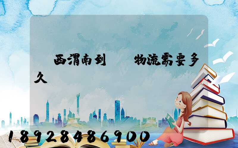 陜西渭南到貴陽物流需要多久