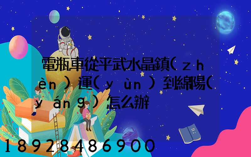 電瓶車從平武水晶鎮(zhèn)運(yùn)到綿陽(yáng)怎么辦