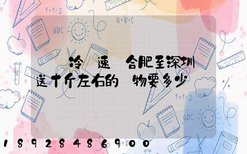 順豐冷鏈速運合肥至深圳運送十斤左右的貨物要多少錢
