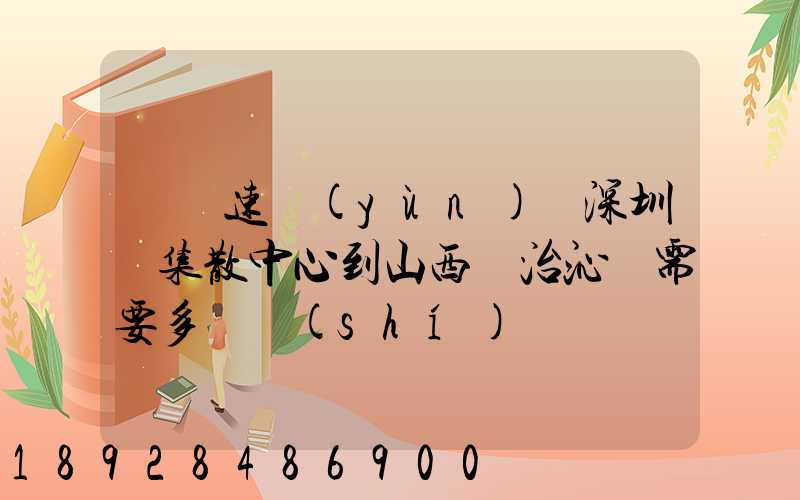 順豐速運(yùn)從深圳總集散中心到山西長治沁縣需要多長時(shí)間