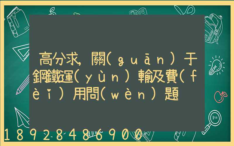 高分求,關(guān)于鋼鐵運(yùn)輸及費(fèi)用問(wèn)題